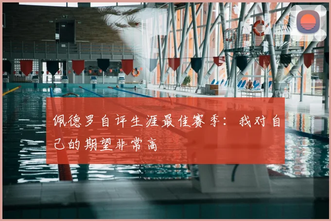 佩德罗自评生涯最佳赛季:我对自己的期望非常高